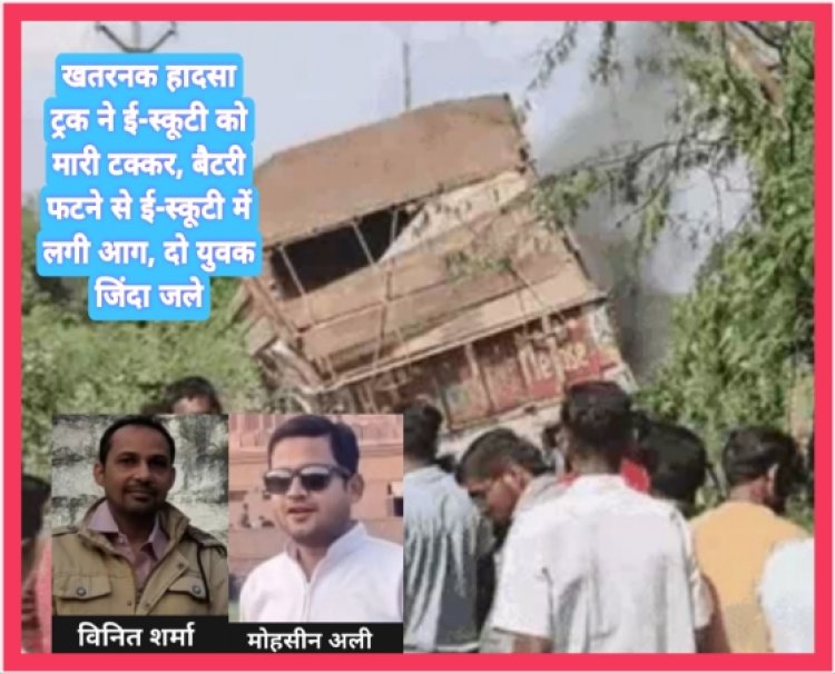 ट्रक की चपेट में आने से ई-स्कूटी में लगी आग, सहायक कोषालय अधिकारी व प्रापर्टी डीलर जिंदा जले