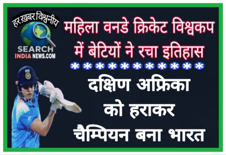 महिला वनडे क्रिकेट विश्वकप में बेटियों ने रचा इतिहास, दक्षिण अफ्रिका को हराकर चैम्पियन बना भारत