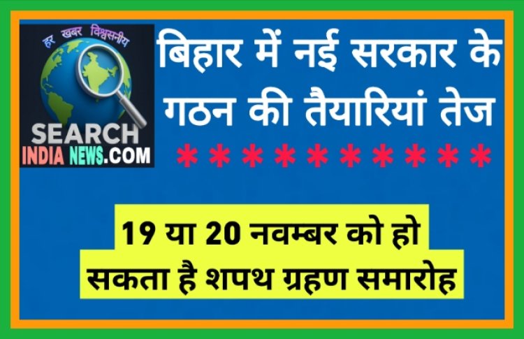 बिहार में नई सरकार के गठन की तैयारियां तेज, 19 या 20 नवम्बर को हो सकता है शपथ ग्रहण समारोह