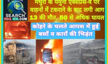 यमुना एक्सप्रेस-वे पर वाहनों में टकराने के बाद लगी आग, 13 की मौत, 50 से अधिक घायल
