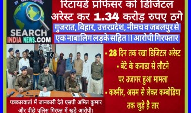 रिटायर्ड प्रोफेसर को डिजिटल अरेस्ट कर 1.34 करोड़ रुपए ठगे, उत्तरप्रदेश, गुजरात, बिहार, जबलपुर व नीमच से 11 आरोपी गिरफ्तार