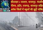 कई जिलों में शीतलहर, रतलाम, मंदसौर, नीमच, शाजापुर, इंदौर, राजगढ़, शाजापुर सहित अनेक जिलों में स्कूलों की छुट्टी घोषित