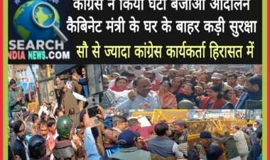 कांग्रेस का घंटा बजाओ आंदोलन, कैबिनेट मंत्री के घर के बाहर कड़ी सुरक्षा, सौ से ज्यादा कांग्रेस कार्यकर्ता हिरासत में, देखे वीडियो...