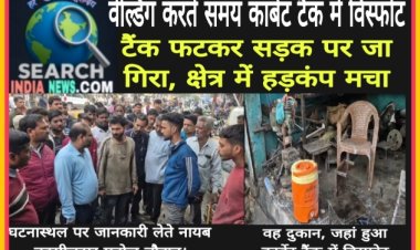 वेल्डिंग करते समय कार्बेट टैंक में विस्फोट, टैंक फटकर सड़क पर जा गिरा, क्षेत्र में हड़कंप मचा
