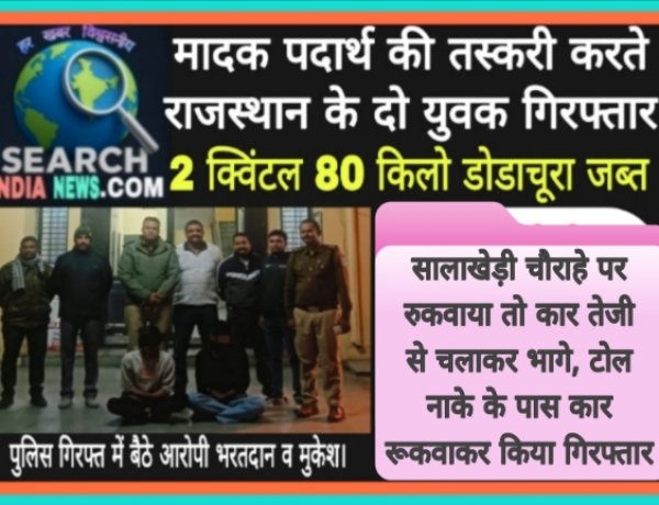 मादक पदार्थ की तस्करी करते राजस्थान के दो युवक गिरफ्तार, 280 किलो डोडाचूरा जब्त