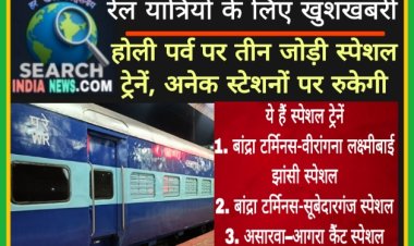 रेल यात्रियों के लिए खुशखबरी, होली पर्व पर तीन जोड़ी स्पेशल ट्रेनें, अनेक स्टेशनों पर रुकेगी