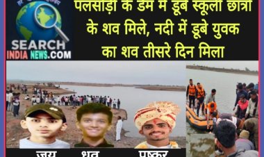 पलसोड़ी के डैम में डूबे स्कूली छात्रों के शव मिले, नदी में डूबा युवक भी मृत मिला