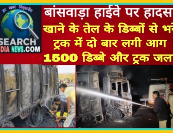 बांसवाड़ा हाईवे पर हादसा,  खाने के तेल के डिब्बों से भरे ट्रक में दो बार आग लगी,  1500 डिब्बे और ट्रक जला