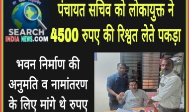 पंचायत सचिव को लोकायुक्त 4500 रुपए की रिश्वत लेते पकड़ा, भवन निर्माण अनुमति व नामांतरण के लिए मांगे थे रुपए