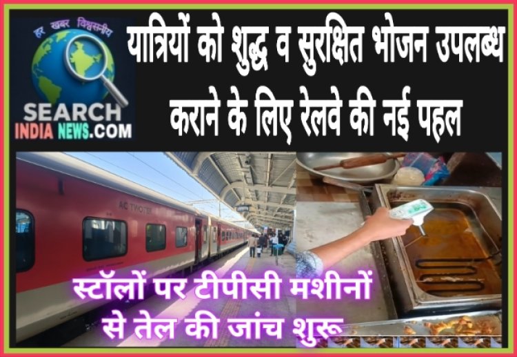 रेल यात्रियों को शुद्ध व सुरक्षित भोजन उपलब्ध कराने के लिए नई पहल, स्टॉलों पर टीपीसी मशीनों से तेल की जांच शुरू
