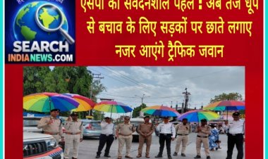 एसपी की संवेदनशील पहल : अब तेज धूप से बचाव के लिए सड़कों पर छाते लगाए नजर आएंगे ट्रैफिक जवान