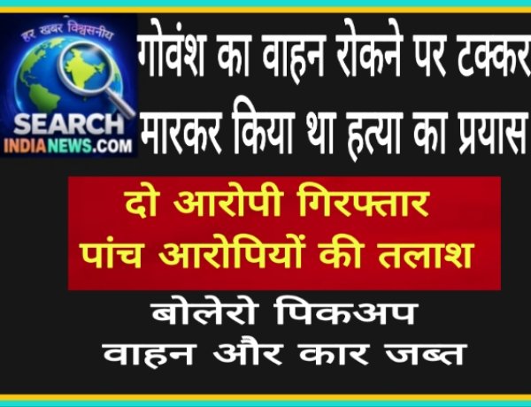 गोवंश का वाहन रोकने पर टक्कर मारकर किया था हत्या का प्रयास, दो आरोपी गिरफ्तार, पांच की तलाश