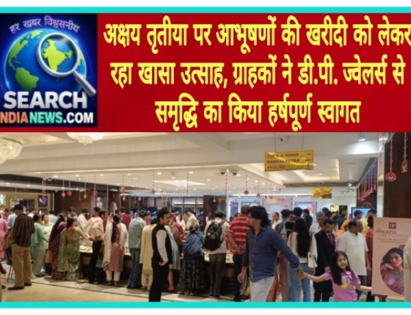 अक्षय तृतीया पर आभूषणों की खरीदी को लेकर रहा खासा उत्साह, ग्राहकों ने डी.पी. ज्वेलर्स से समृद्धि का किया हर्षपूर्ण स्वागत