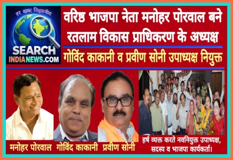 वरिष्ठ भाजपा नेता मनोहर पोरवाल रतलाम विकास प्राधिकरण के अध्यक्ष बने, गोविंद काकानी व प्रवीण सोनी उपाध्यक्ष नियुक्त