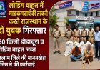 मादक पदार्थ की तस्करी करते राजस्थान के दो युवक गिरफ्तार, 150 किलो डोडाचूरा व लोडिंग वाहन जब्त