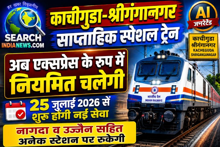 काचीगुडा-श्रीगंगानगर  साप्ताहिक स्पेशल ट्रेन एक्सप्रेस के रूप में  नियमित चलेगी, 25 जुलाई 2026 से शुरू होगी नई सेवा