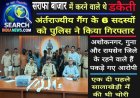 सराफा बाजार में करने वाले थे डकैती, अंर्तराज्यीय गैंग के 6 सदस्यों को पुलिस ने किया गिरफ्तार