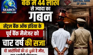 बैंक में 44 लाख से ज्यादा के गबन मामले में सेंट्रल बैंक के पूर्व मैनेजर को चार वर्ष की सजा, जेल भेजा