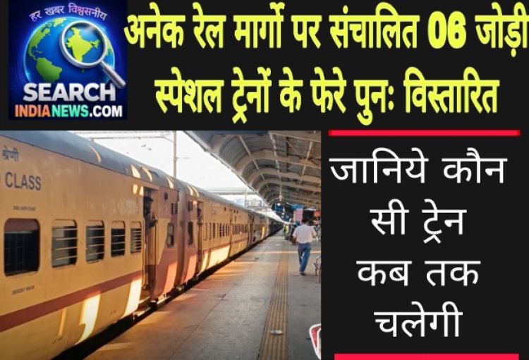 विभिन्न रेल मार्गो पर संचालित 06 जोड़ी स्पेशल ट्रेनों के फेरे पुनः विस्तारित, जानिये कौन सी ट्रेन कब तक चलेगी