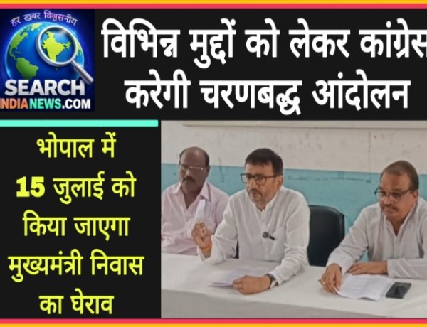 विभिन्न मुद्दों को लेकर कांग्रेस करेगी चरणबद्ध आंदोलन, भोपाल में 15 जुलाई को किया जाएगा मुख्यमंत्री निवास का घेराव