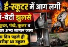 ई-स्कूटर में आग लगी, मां-बेटी झूलसे, पंखे, कूलर व घर का अन्य सामान भी जला