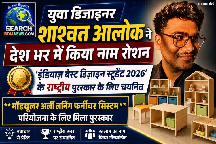 युवा डिजाइनर शाश्वत आलोक को ‘इंडियाज़ बेस्ट डिज़ाइन स्टूडेंट 2026’  का राष्ट्रीय पुरस्कार,  देश में किया रतलाम का नाम रोशन