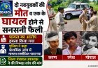 दो नवयुवकों की मौत व एक के घायल होने से सनसनी फैली, घायल का आरोप हमला किया गया, पुलिस ने कहा प्राथमिक जांच में मामला एक्सीडेंटल पाया गया