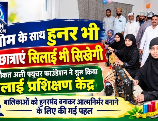 तालीम के साथ हुनर भी, सैयद शौकत अली फ्यूचर फाउंडेशन ने शुरू किया सिलाई प्रशिक्षण केंद्र