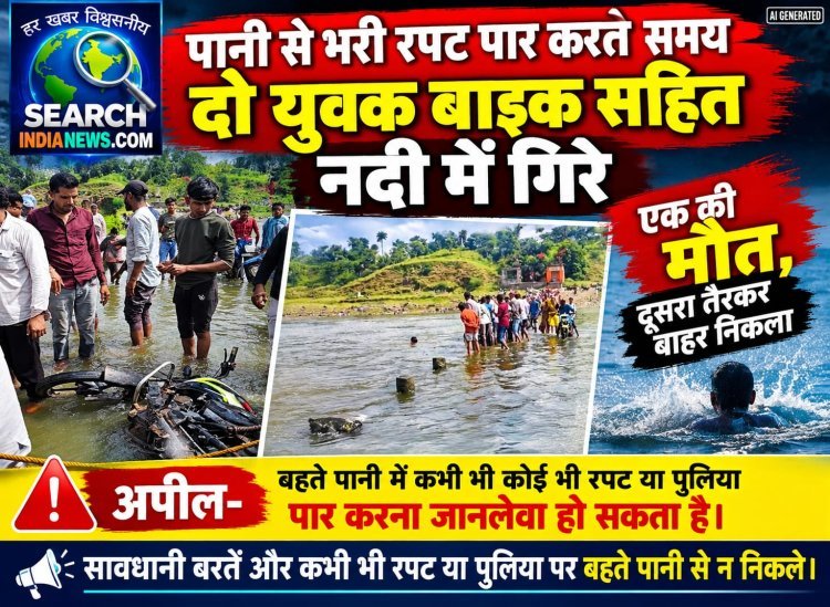 पानी से भरी रपट पार करते समय दो युवक बाइक सहित नदी में गिरे, एक की मौत, दूसरा तैरकर बाहर निकला