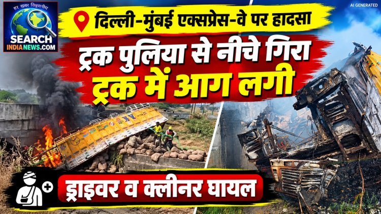 दिल्ली-मुंबई एक्सप्रेस-वे पर हादसा, पुलिया से नीचे गिरे ट्रक में आग लगी, ड्राइवर व क्लीनर घायल
