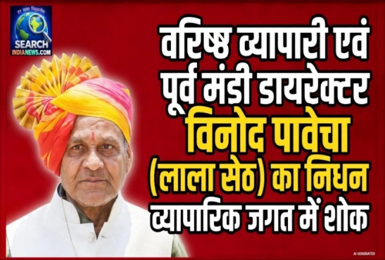 वरिष्ठ व्यापारी एवं पूर्व मंडी डायरेक्टर विनोद पावेचा (लाला सेठ) का निधन, व्यापारिक जगत में शोक